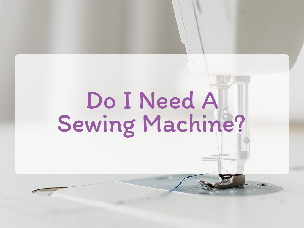 Do I Need A Sewing Machine?